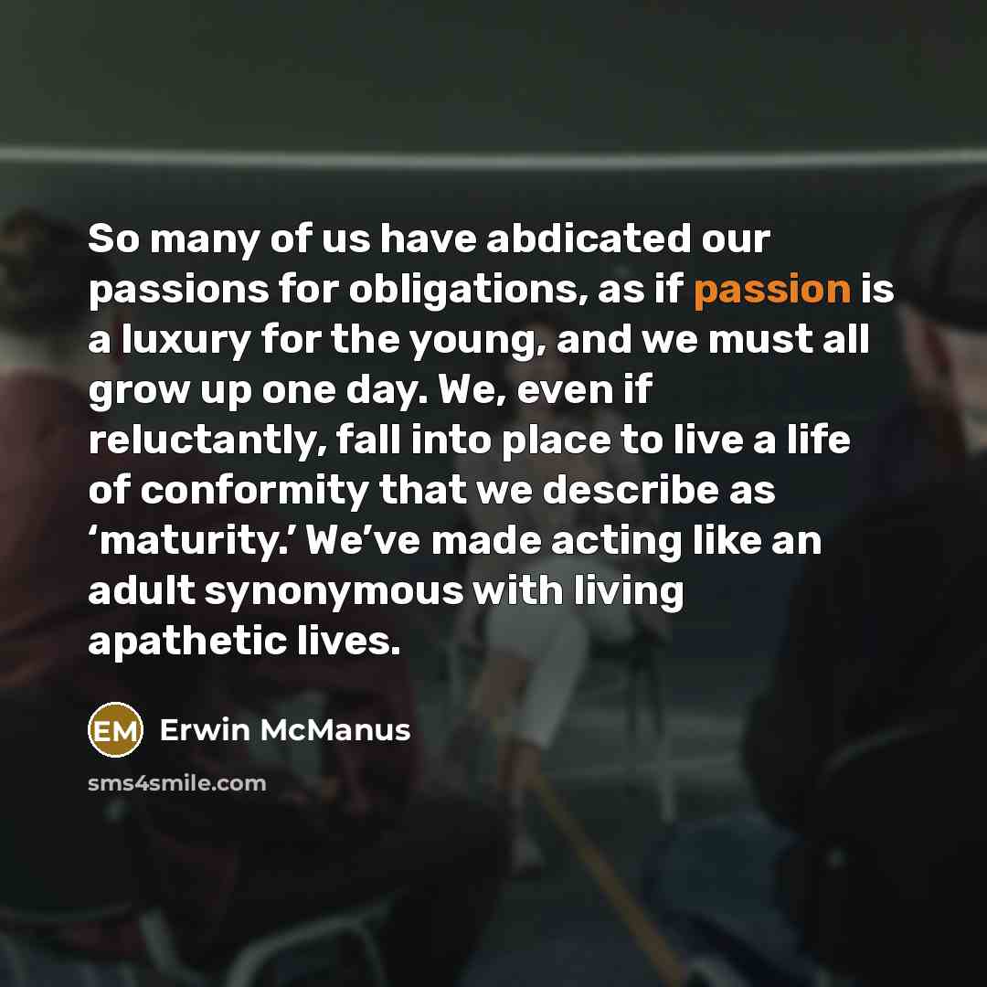 “So many of us have abdicated our passions for obligations,…” quote by Erwin McManus