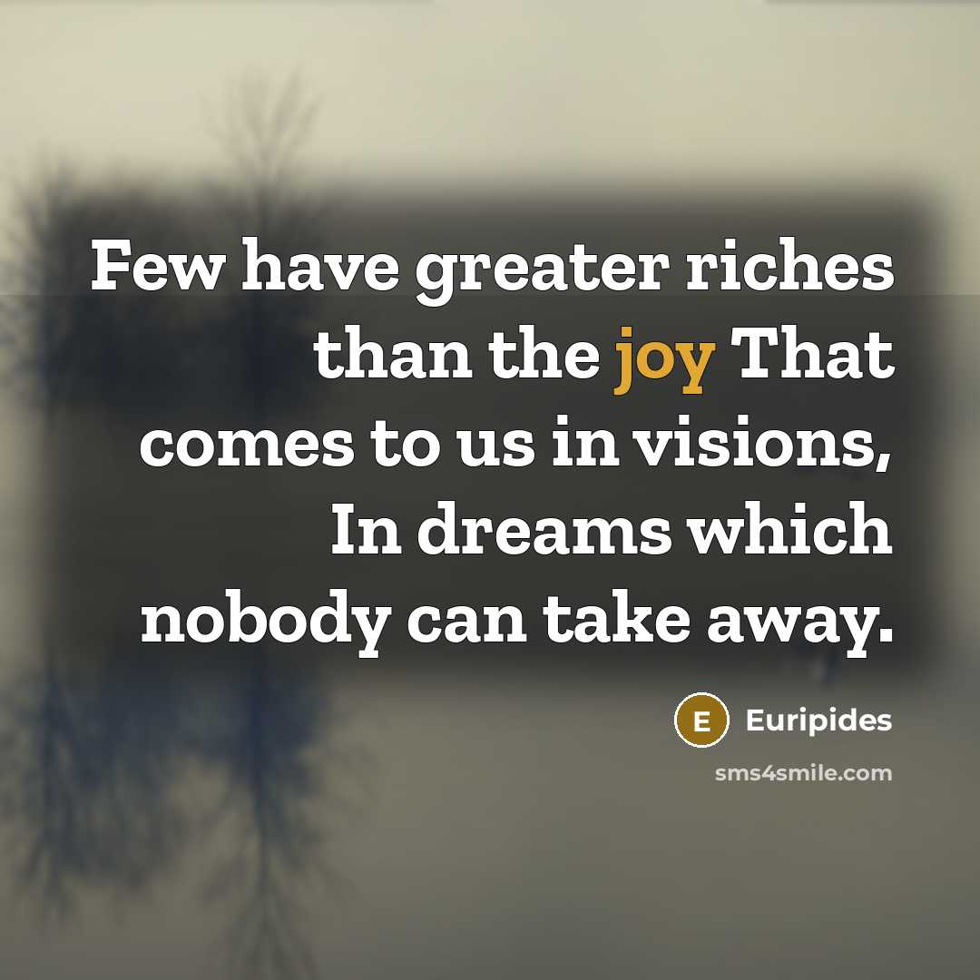 “Few have greater riches than the joy That comes to…” quote by Euripides