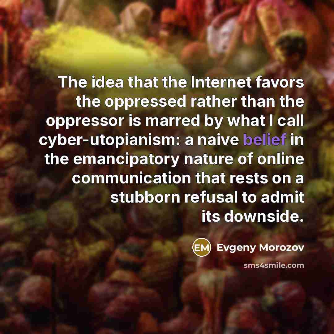 “The idea that the Internet favors the oppressed rather than…” quote by Evgeny Morozov