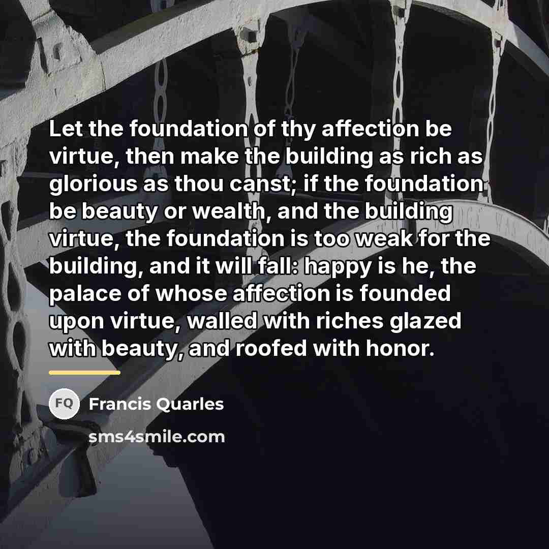 “Let the foundation of thy affection be virtue, then make…” quote by Francis Quarles