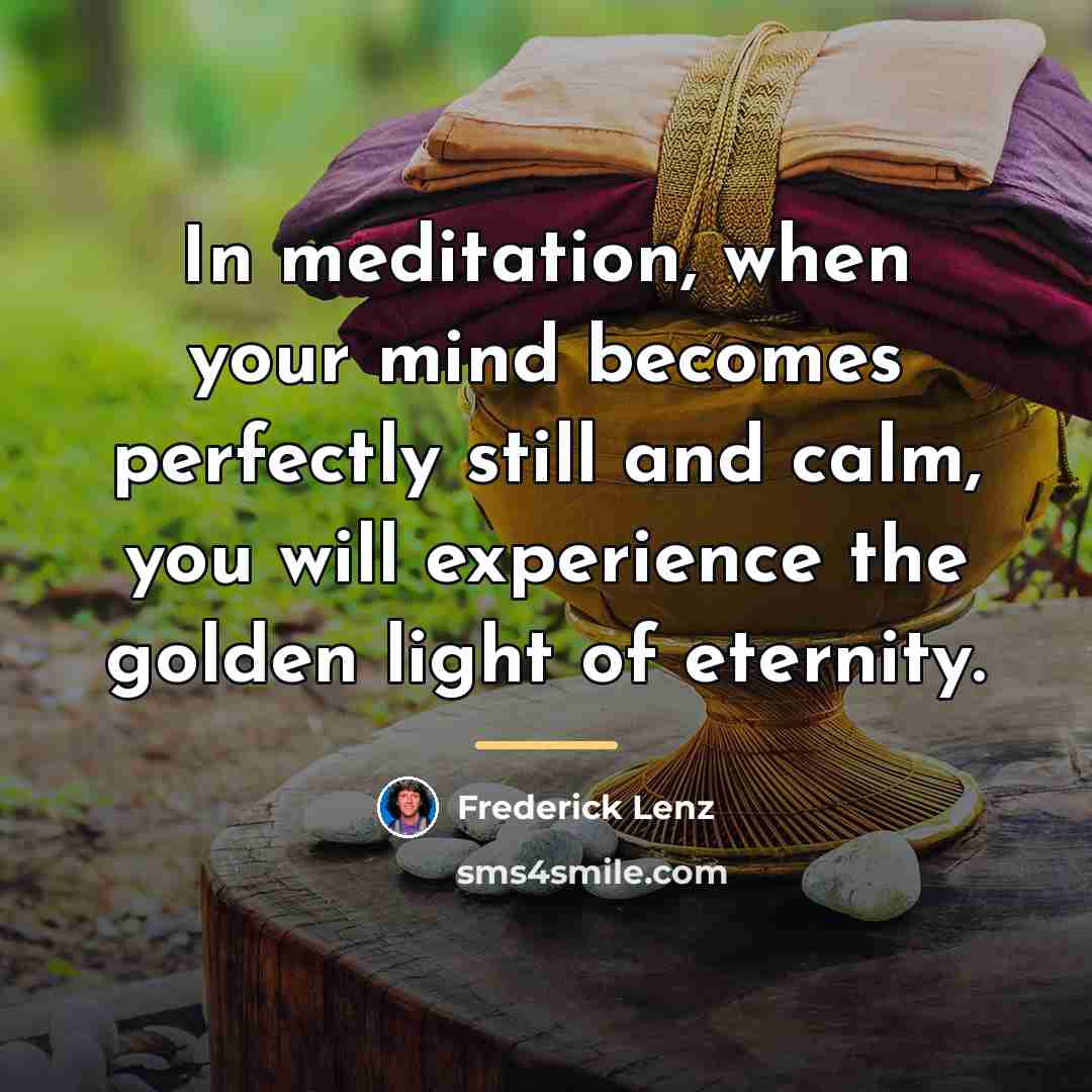“In meditation, when your mind becomes perfectly still and calm,…” quote by Frederick Lenz
