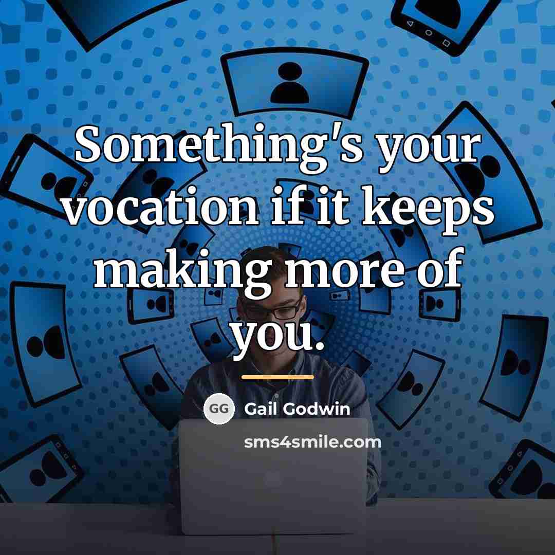 “Something's your vocation if it keeps making more of you.…” quote by Gail Godwin