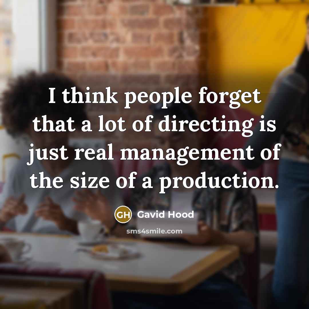 “I think people forget that a lot of directing is…” quote by Gavid Hood