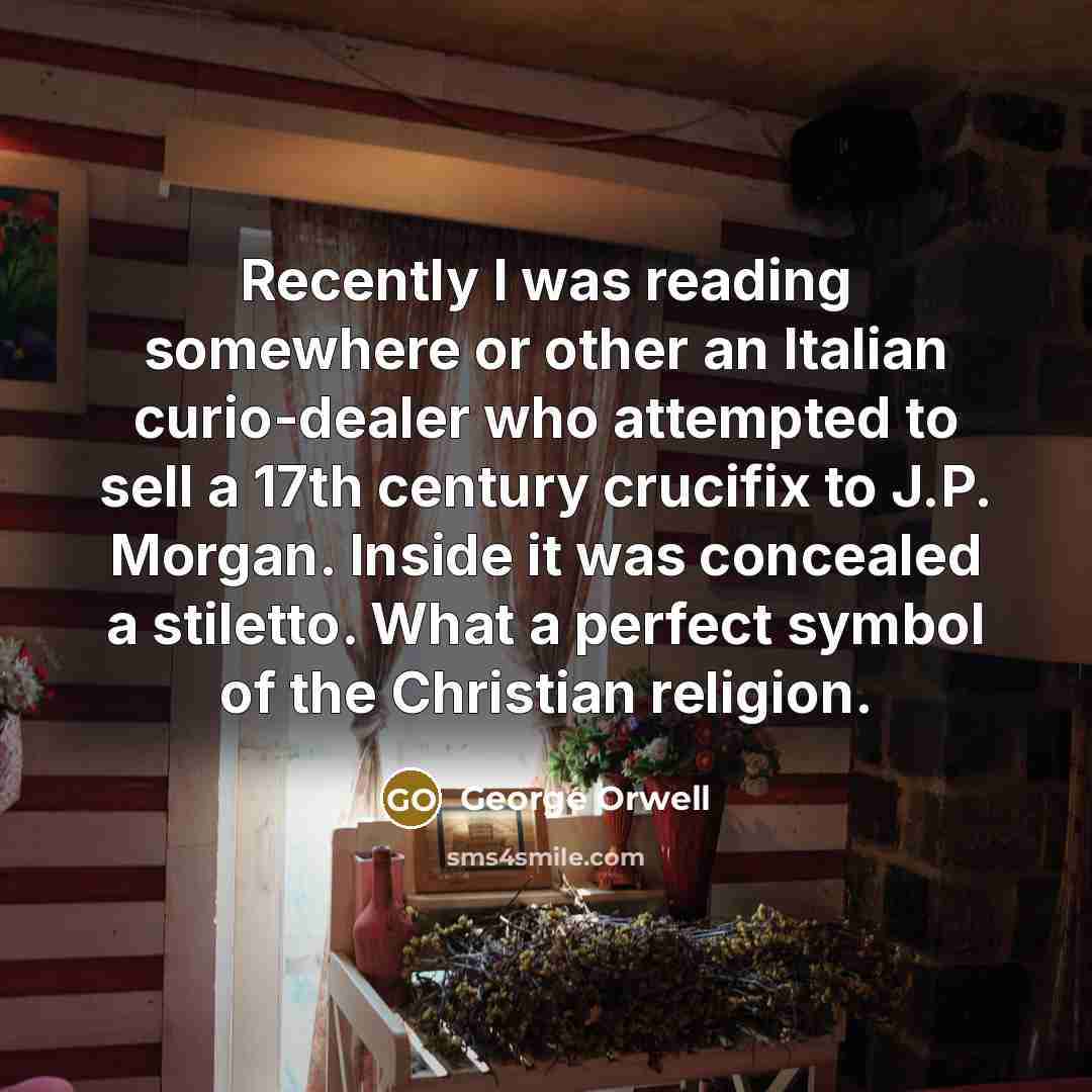 “Recently I was reading somewhere or other an Italian curio-dealer…” quote by George Orwell
