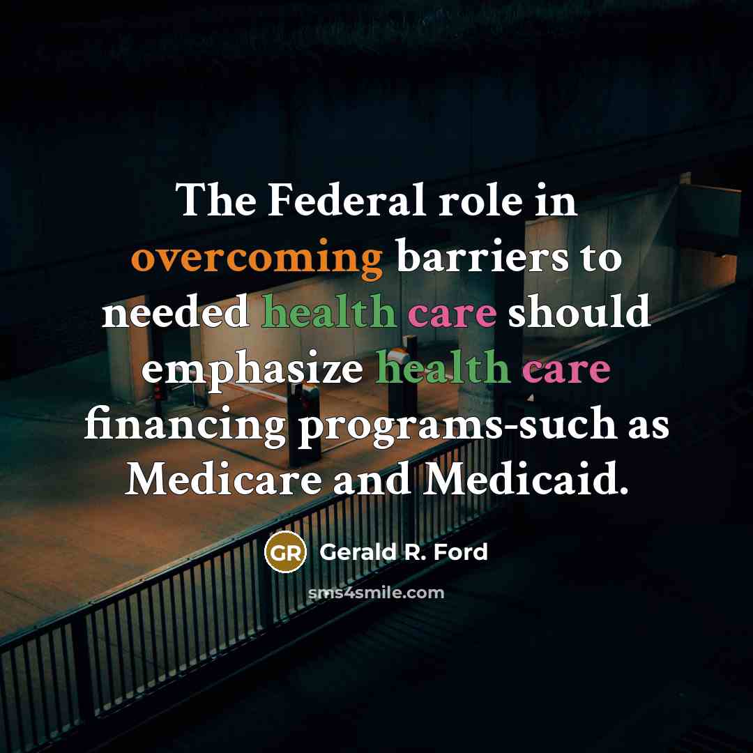 “The Federal role in overcoming barriers to needed health care…” quote by Gerald R. Ford