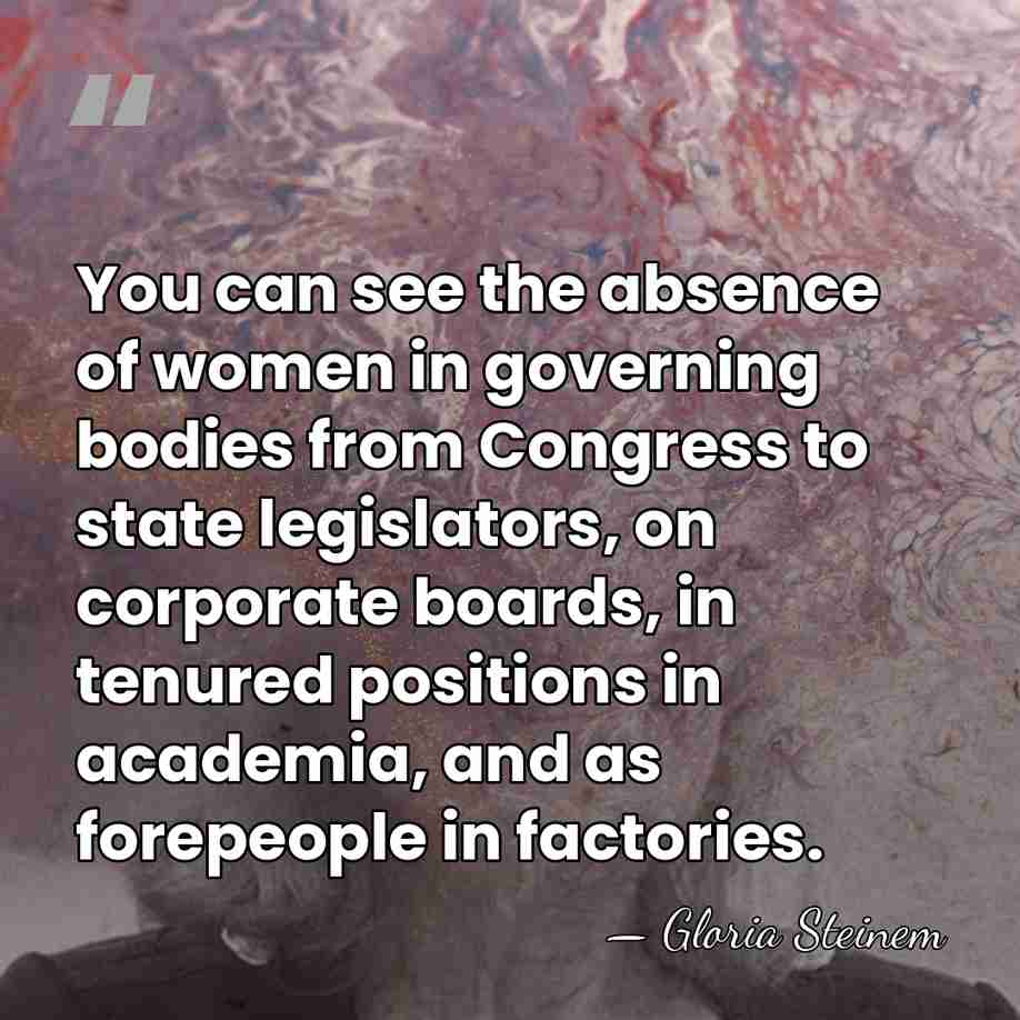 You can see the absence of women in governing bodies from Congress&hellip; - Gloria Steinem