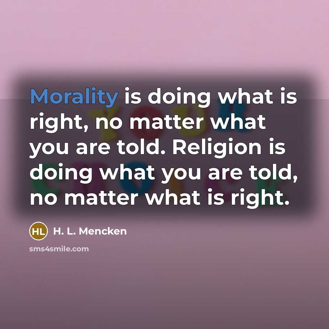 “Morality is doing what is right, no matter what you…” quote by H. L. Mencken