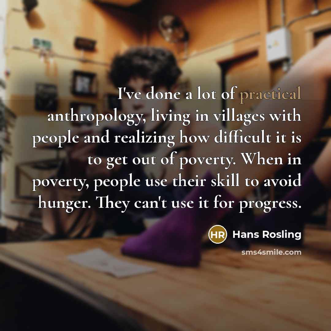 “I've done a lot of practical anthropology, living in villages…” quote by Hans Rosling