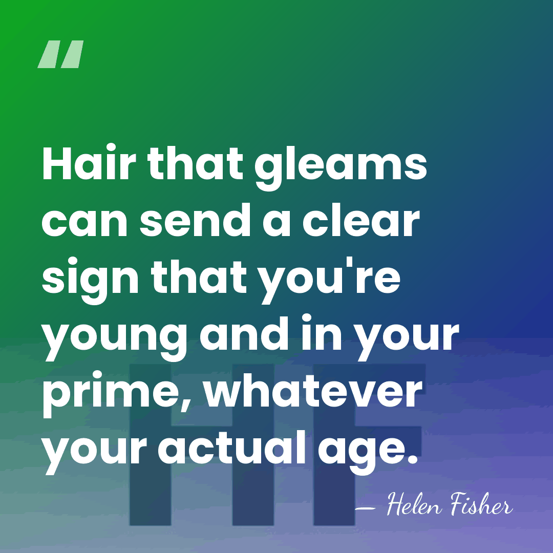 Hair that gleams can send a clear sign that you're young and&hellip; - Helen Fisher