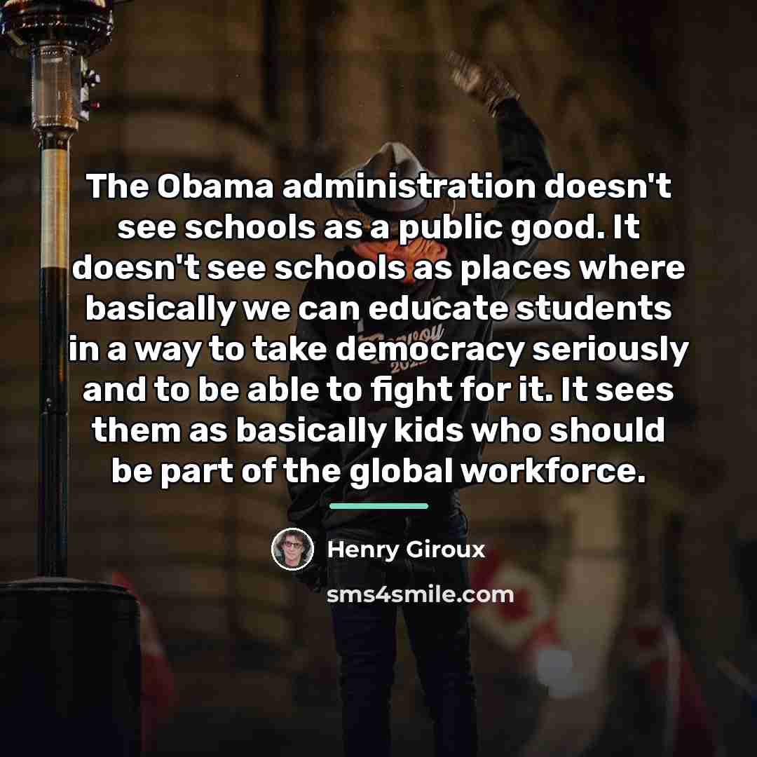 “The Obama administration doesn't see schools as a public good.…” quote by Henry Giroux