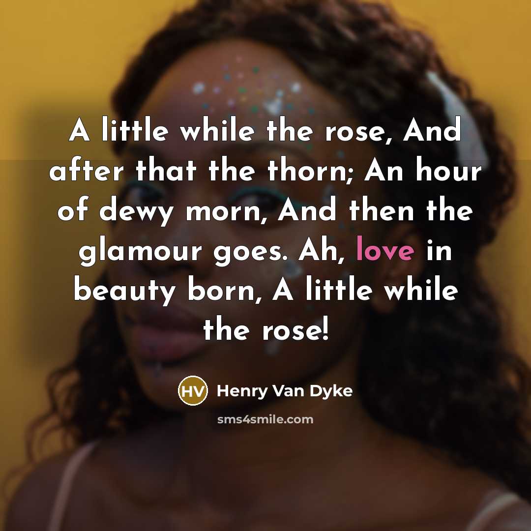 “A little while the rose, And after that the thorn;…” quote by Henry Van Dyke