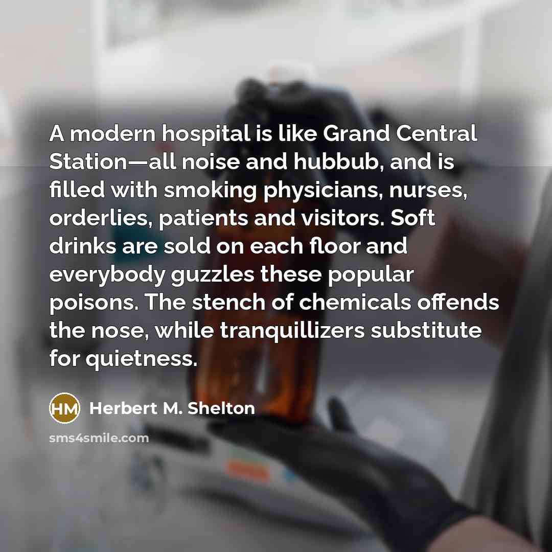 “A modern hospital is like Grand Central Station—all noise and…” quote by Herbert M. Shelton
