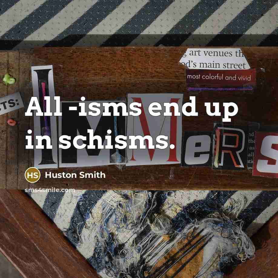 “All -isms end up in schisms.…” quote by Huston Smith