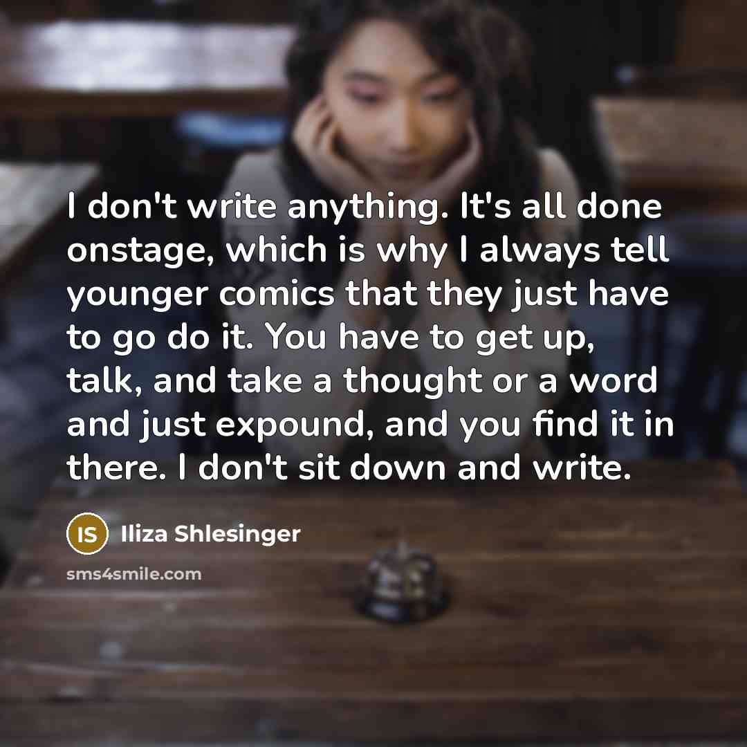 “I don't write anything. It's all done onstage, which is…” quote by Iliza Shlesinger