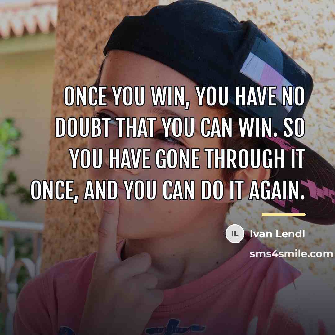 “Once you win, you have no doubt that you can…” quote by Ivan Lendl
