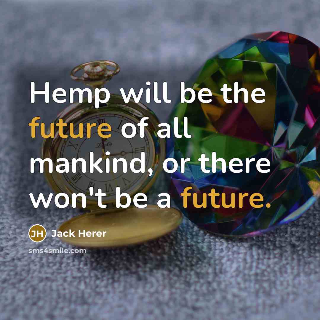“Hemp will be the future of all mankind, or there…” quote by Jack Herer