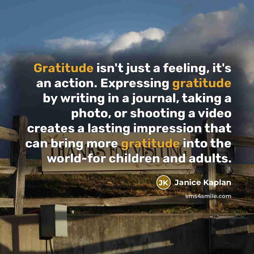 “Gratitude isn't just a feeling, it's an action. Expressing gratitude…” quote by Janice Kaplan