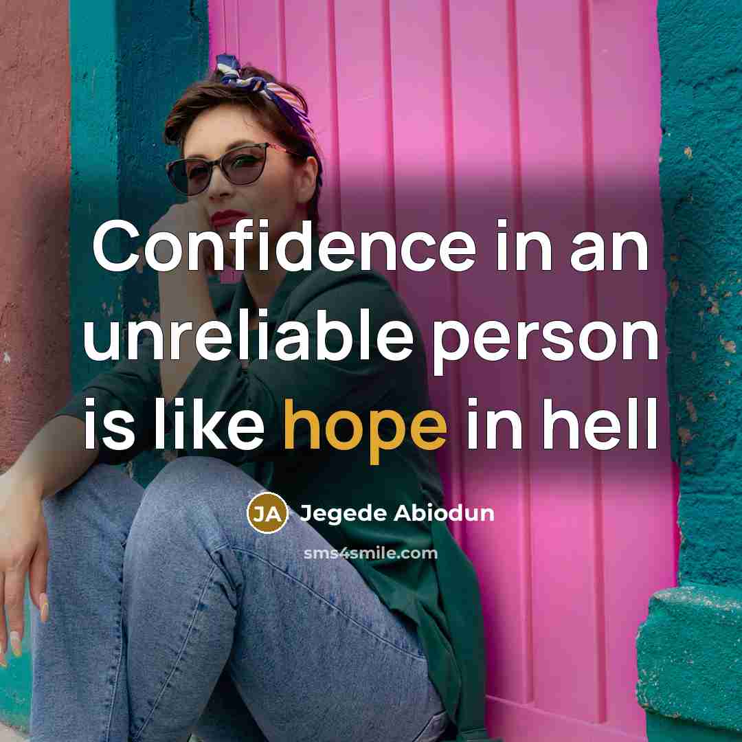 “Confidence in an unreliable person is like hope in hell…” quote by Jegede Abiodun
