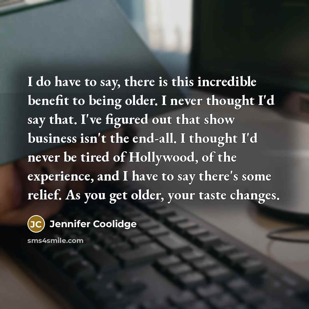 “I do have to say, there is this incredible benefit…” quote by Jennifer Coolidge