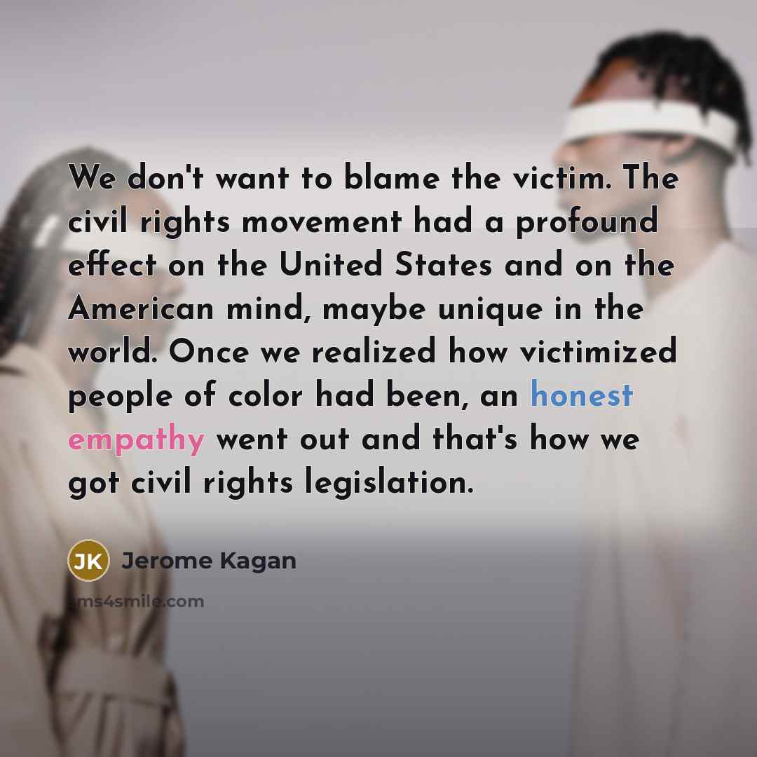 “We don't want to blame the victim. The civil rights…” quote by Jerome Kagan
