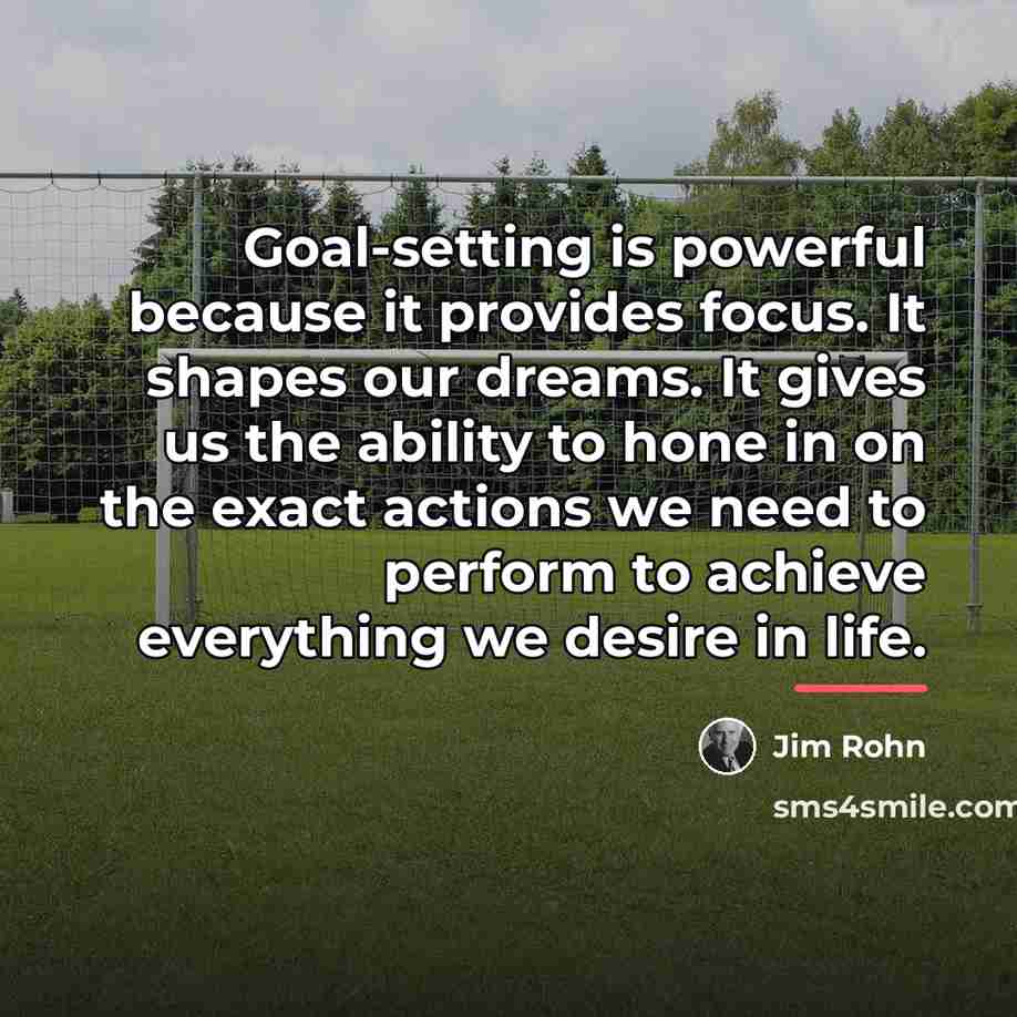 “Goal-setting is powerful because it provides focus. It shapes our…” quote by Jim Rohn