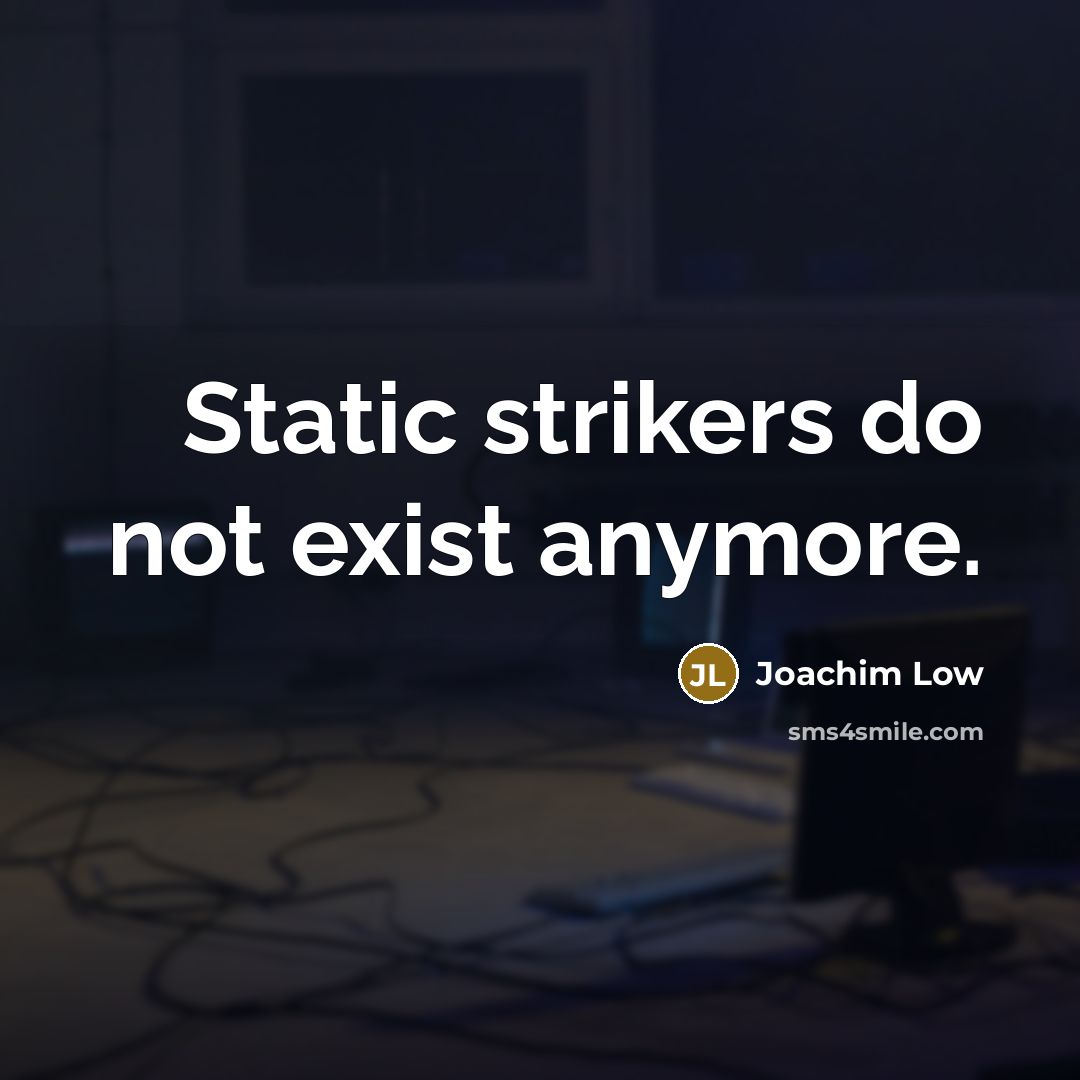 “Static strikers do not exist anymore.…” quote by Joachim Low