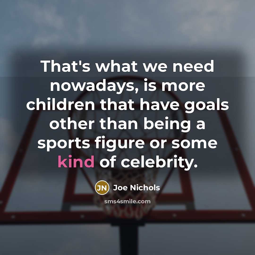 “That's what we need nowadays, is more children that have…” quote by Joe Nichols