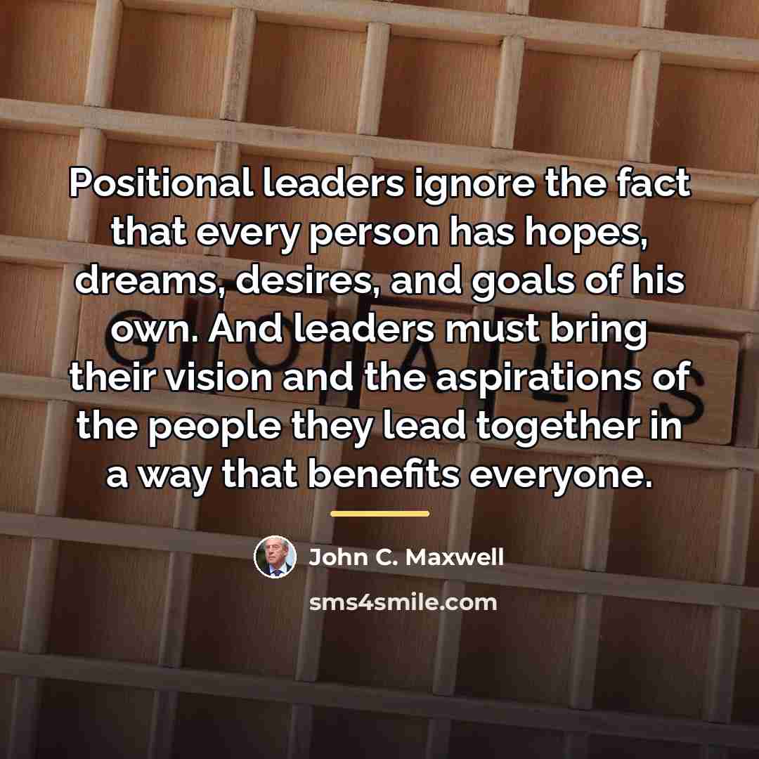 “Positional leaders ignore the fact that every person has hopes,…” quote by John C. Maxwell
