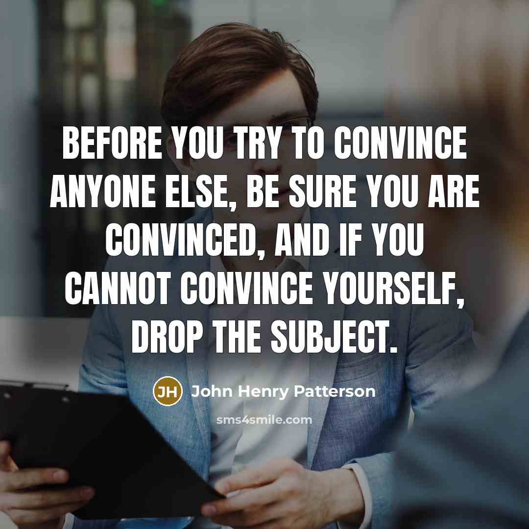 “Before you try to convince anyone else, be sure you…” quote by John Henry Patterson