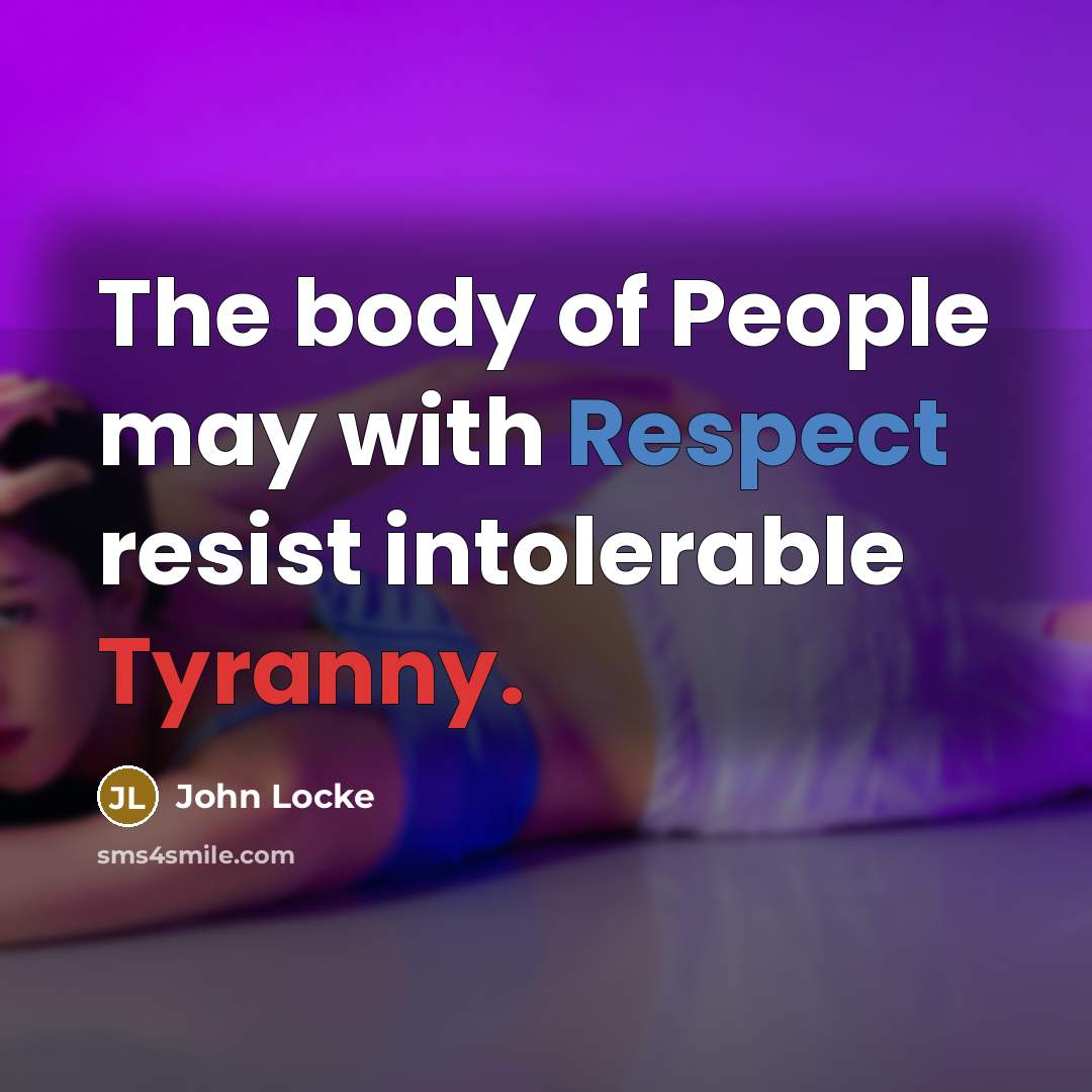 “The body of People may with Respect resist intolerable Tyranny.…” quote by John Locke