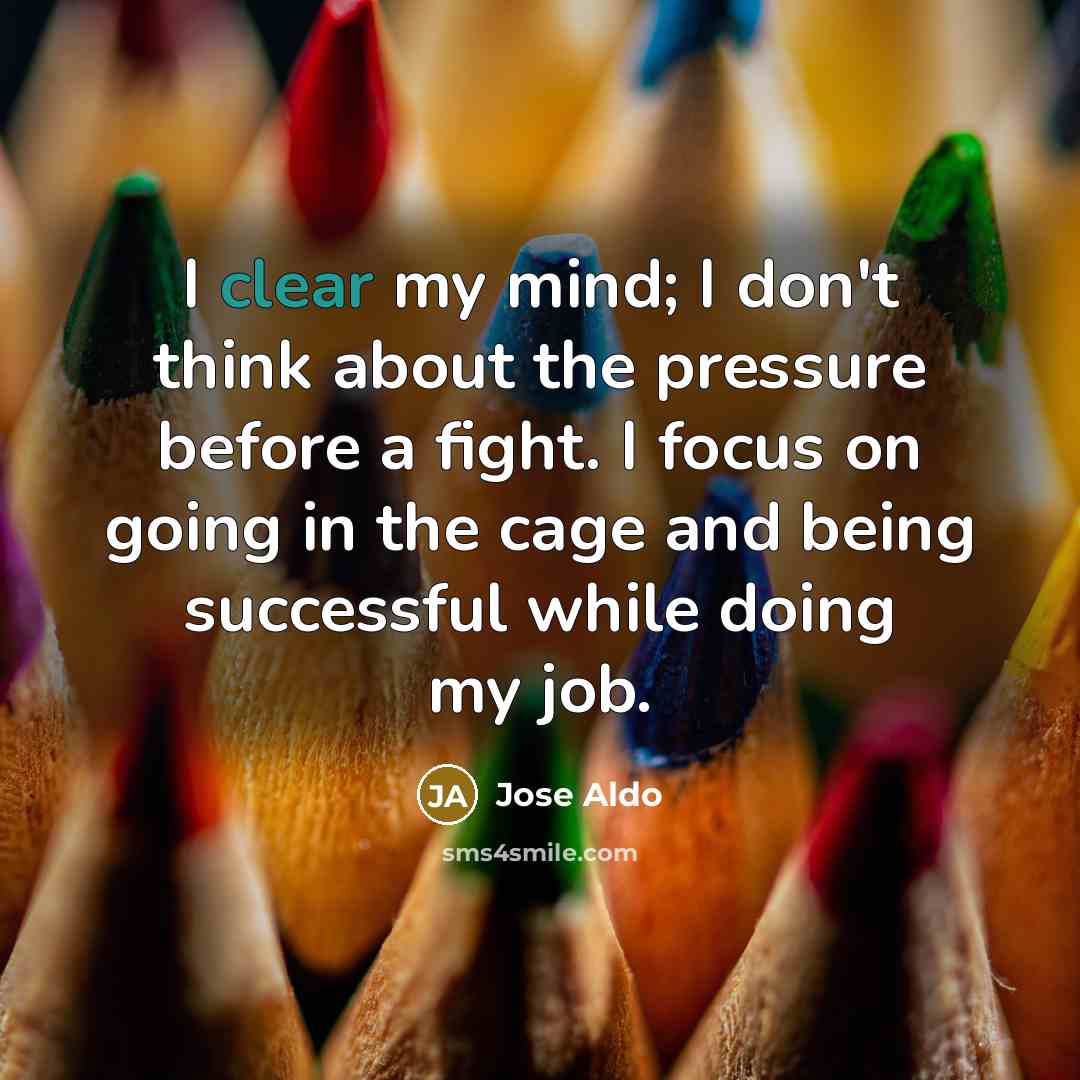 “I clear my mind; I don't think about the pressure…” quote by Jose Aldo
