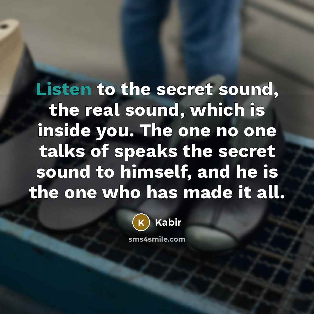 “Listen to the secret sound, the real sound, which is…” quote by Kabir