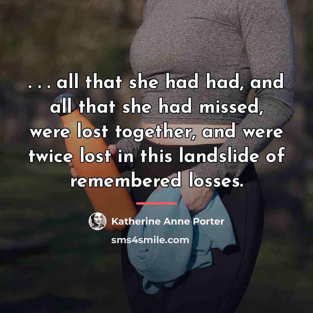 “. . . all that she had had, and all…” quote by Katherine Anne Porter