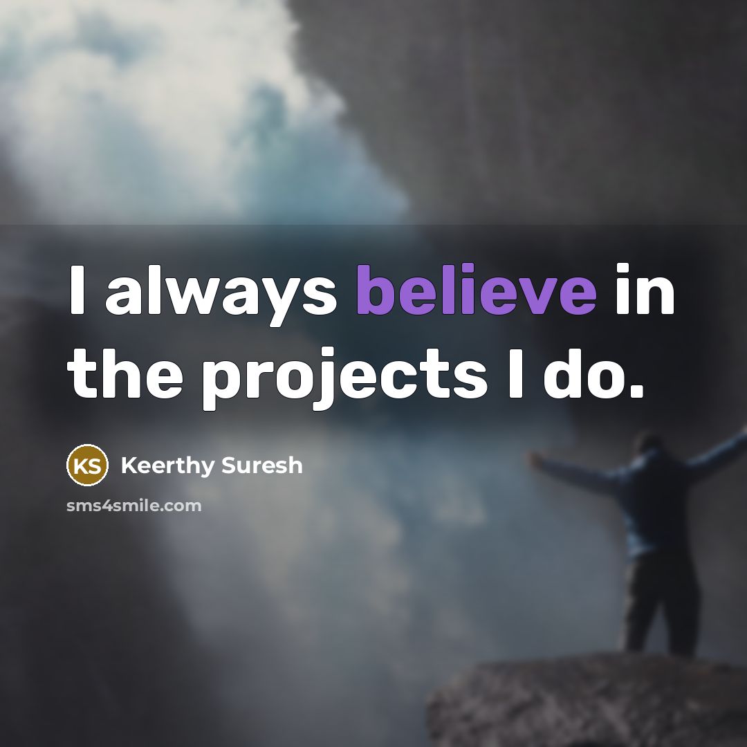 “I always believe in the projects I do.…” quote by Keerthy Suresh