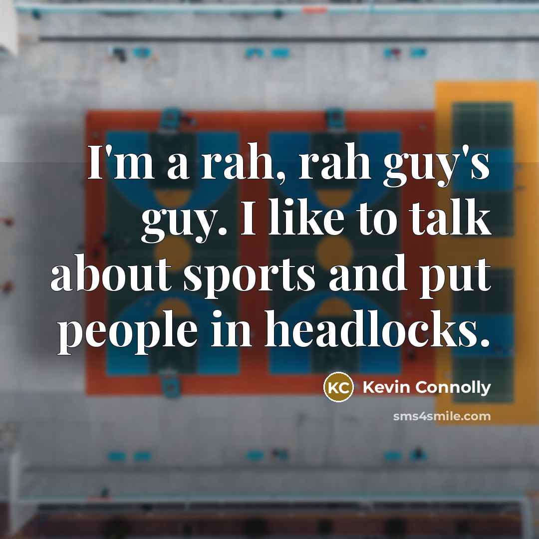 “I'm a rah, rah guy's guy. I like to talk…” quote by Kevin Connolly