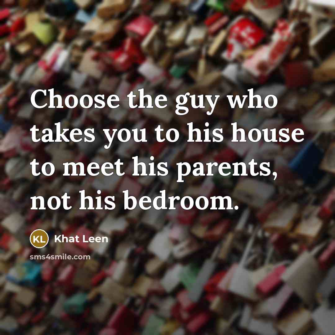 “Choose the guy who takes you to his house to…” quote by Khat Leen