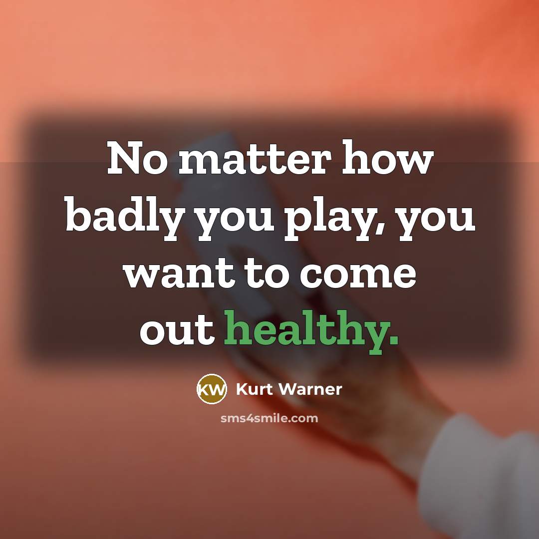 “No matter how badly you play, you want to come…” quote by Kurt Warner