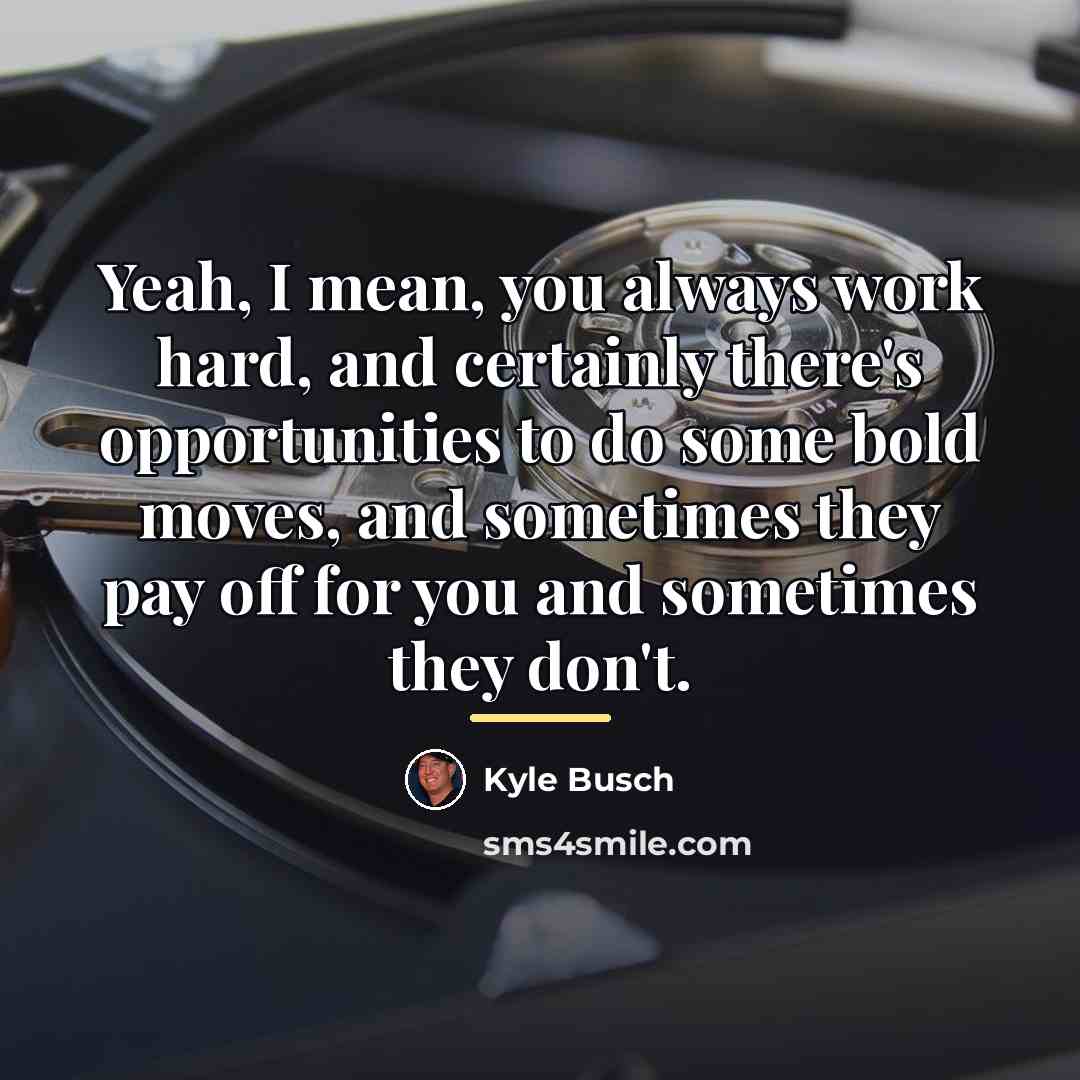 “Yeah, I mean, you always work hard, and certainly there's…” quote by Kyle Busch