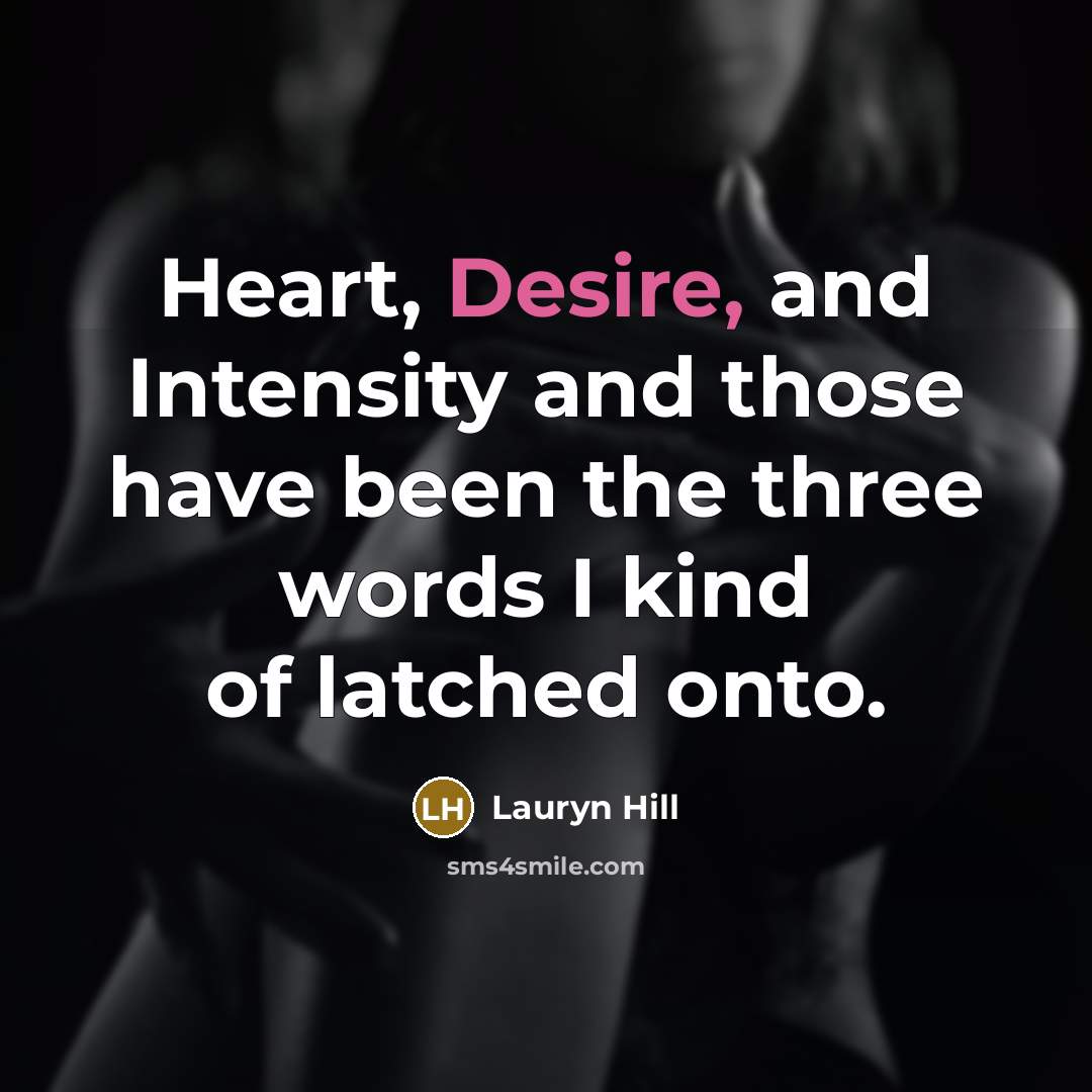 “Heart, Desire, and Intensity and those have been the three…” quote by Lauryn Hill