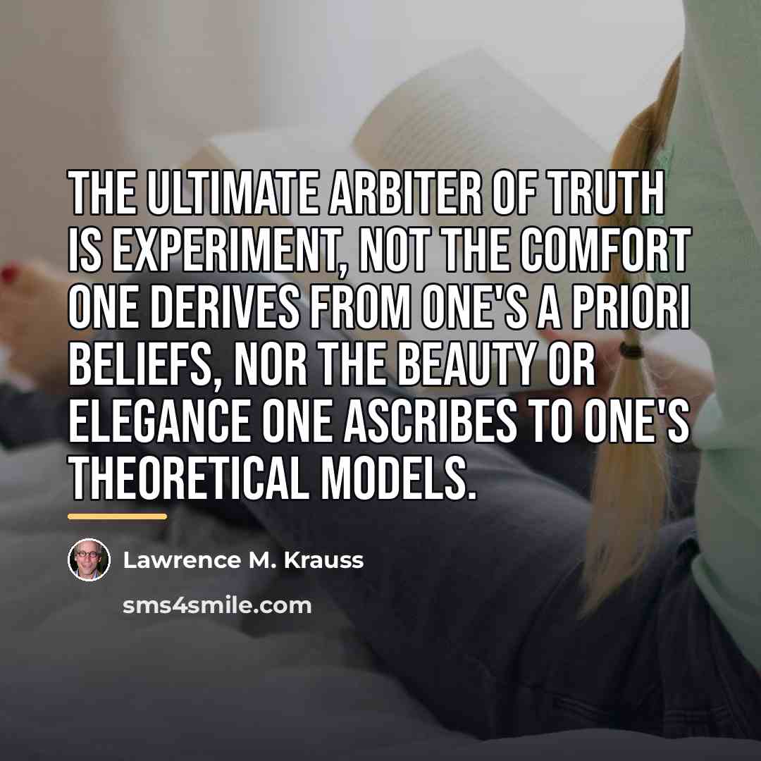 “The ultimate arbiter of truth is experiment, not the comfort…” quote by Lawrence M. Krauss