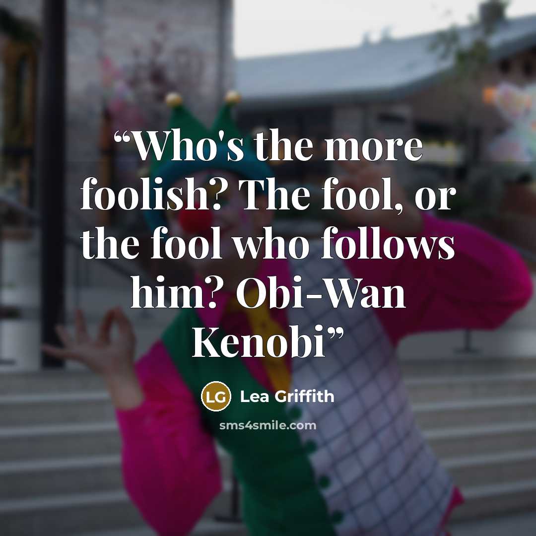 “Who's the more foolish? The fool, or the fool who follows him? Obi-Wan Kenobi” quote by Lea Griffith