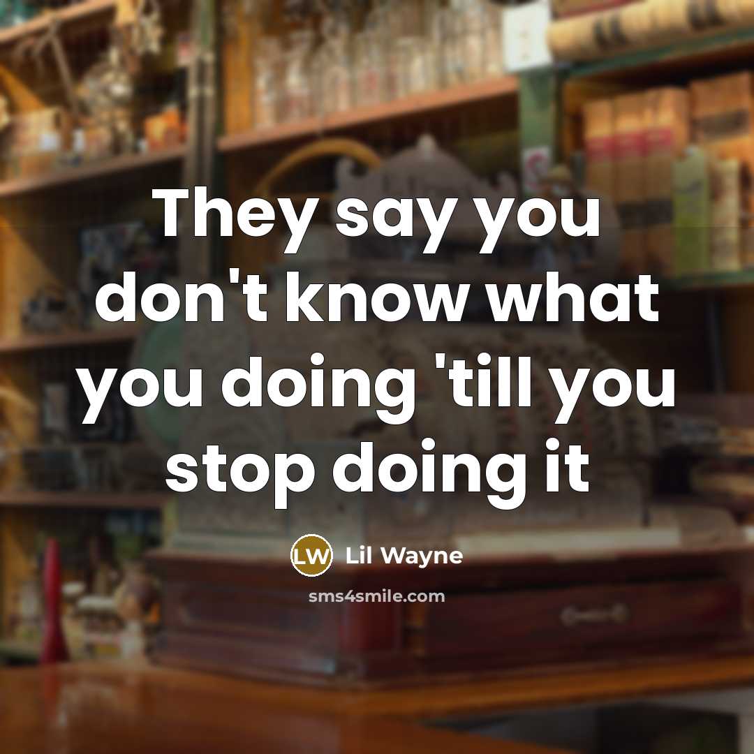 “They say you don't know what you doing 'till you…” quote by Lil Wayne