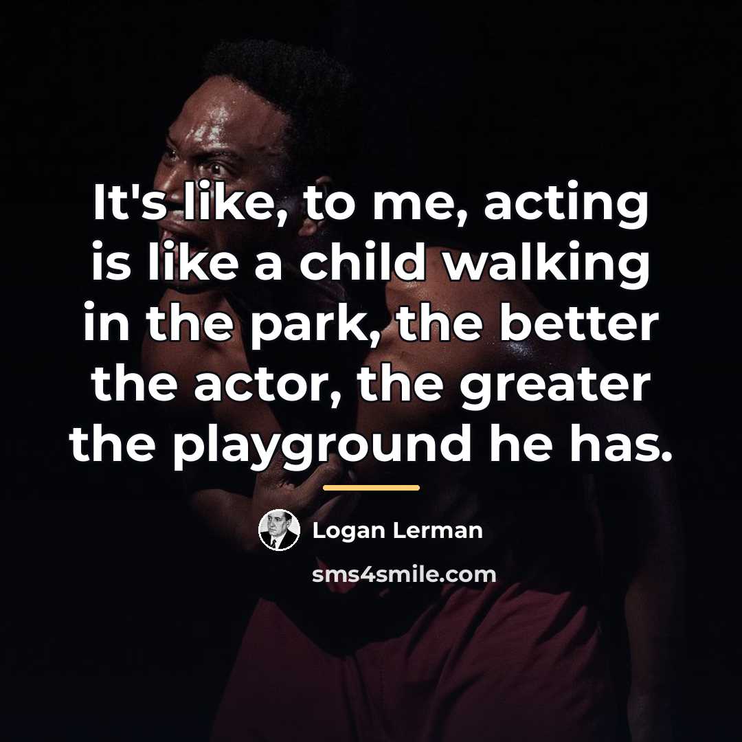 “It's like, to me, acting is like a child walking…” quote by Logan Lerman