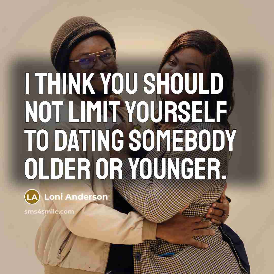 “I think you should not limit yourself to dating somebody…” quote by Loni Anderson