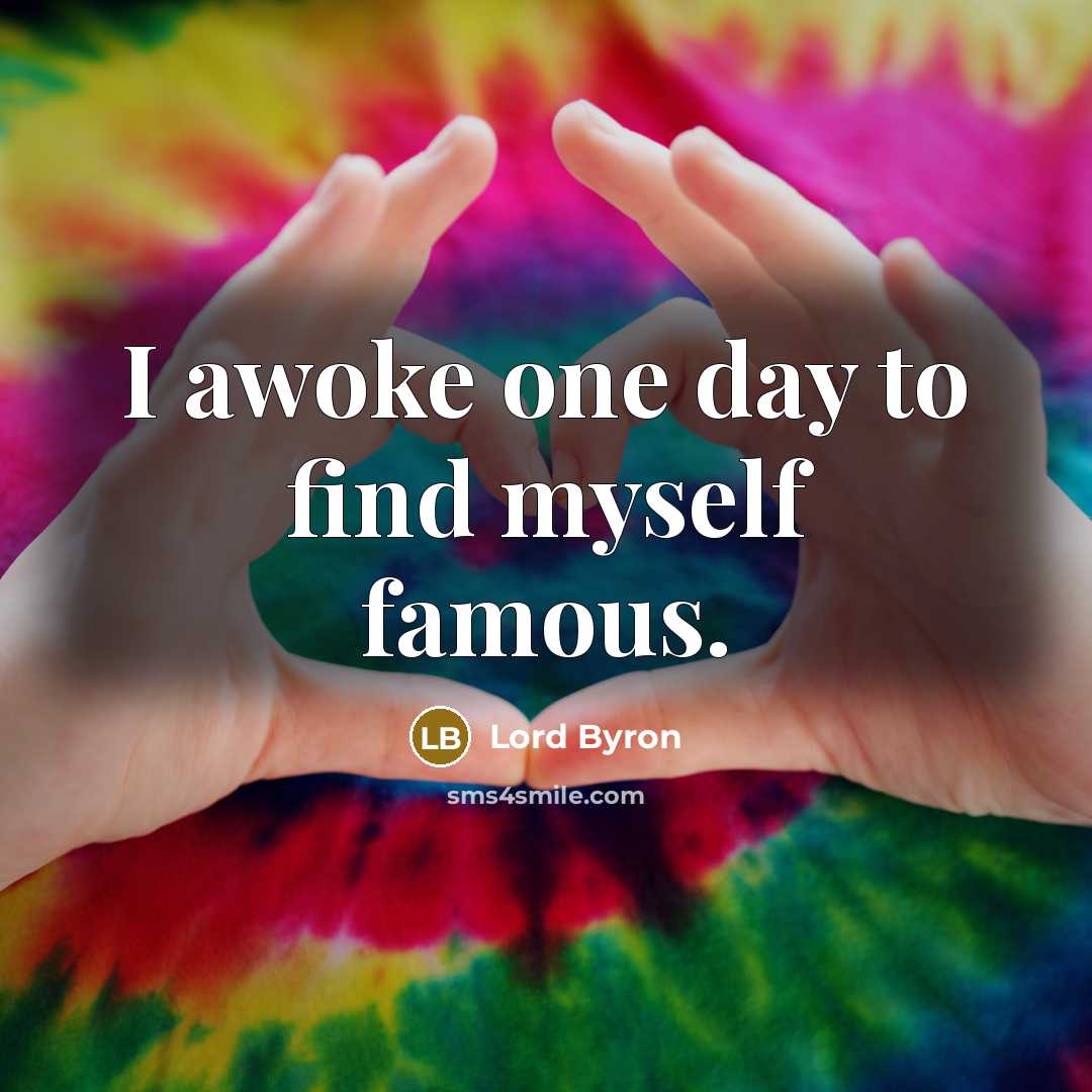 “I awoke one day to find myself famous.” quote by Lord Byron