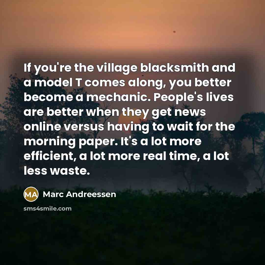 “If you're the village blacksmith and a model T comes…” quote by Marc Andreessen