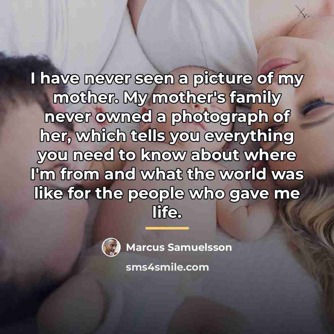 “I have never seen a picture of my mother. My…” quote by Marcus Samuelsson
