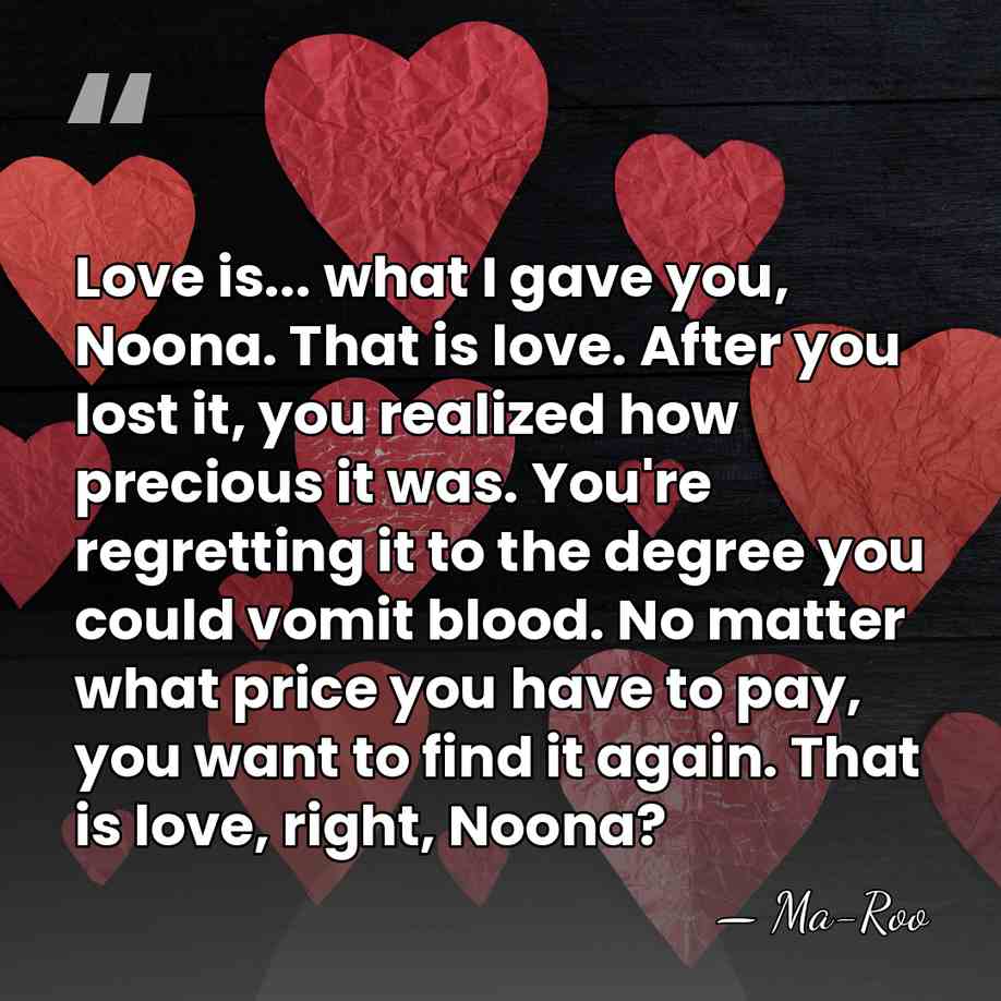 Love is... what I gave you, Noona. That is love. After you&hellip; - Ma-Roo