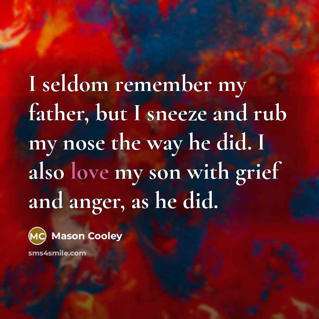 “I seldom remember my father, but I sneeze and rub…” quote by Mason Cooley