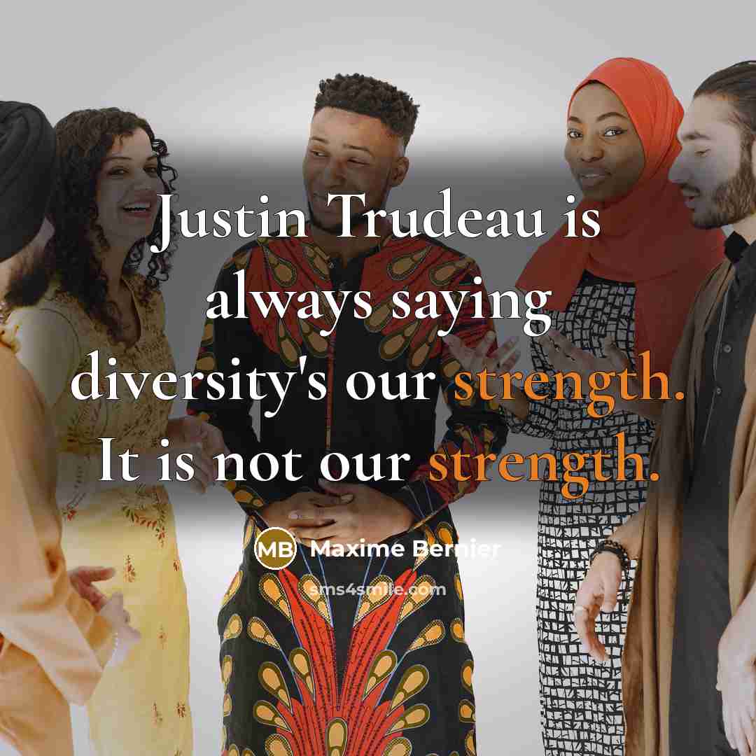 “Justin Trudeau is always saying diversity's our strength. It is…” quote by Maxime Bernier